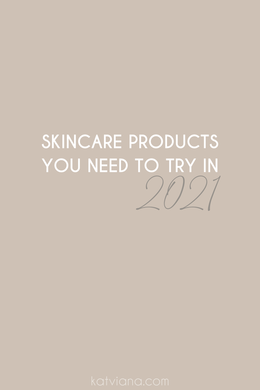 Skincare Products You Need To Try In 2021 | Kat Viana