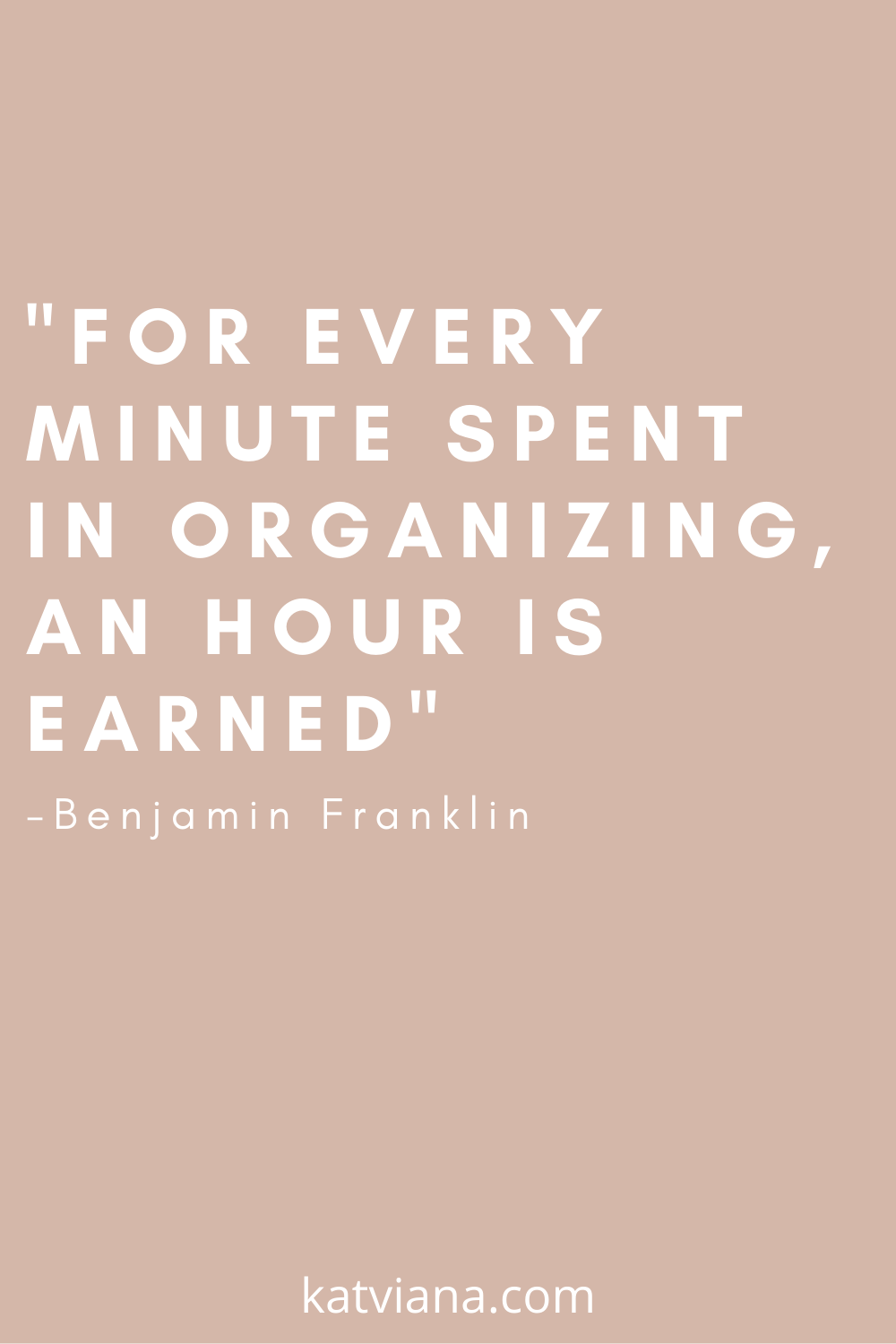 For every minute spent in organizing, an hour is earned" -Benjamin Franklin | Kat Viana